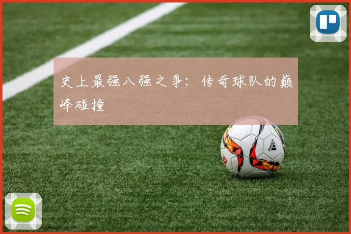 史上最强八强之争:传奇球队的巅峰碰撞