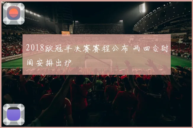 2018欧冠半决赛赛程公布 两回合时间安排出炉