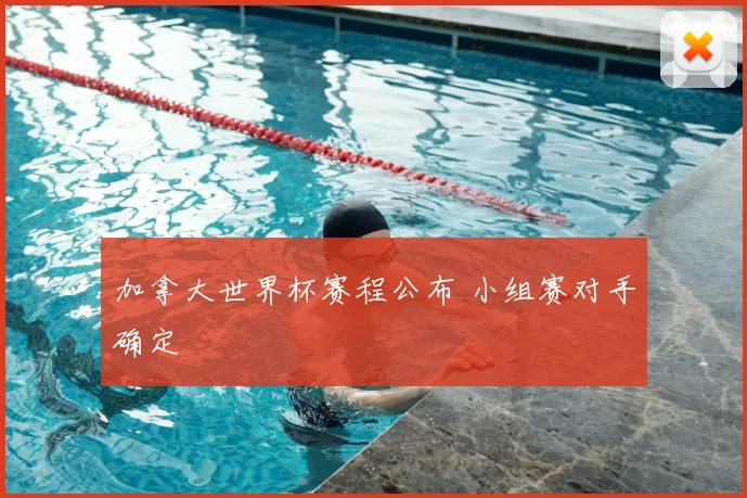 加拿大世界杯赛程公布 小组赛对手确定